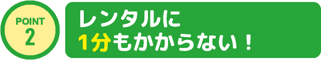 レンタルに1分もかからない！